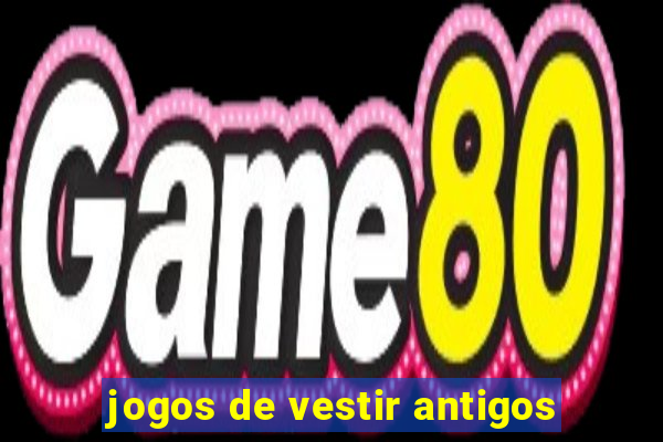 jogos de vestir antigos